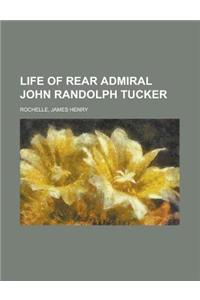 Life of Rear Admiral John Randolph Tucker
