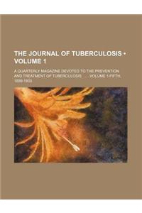 The Journal of Tuberculosis (Volume 1); A Quarterly Magazine Devoted to the Prevention and Treatment of Tuberculosis. . Volume 1-Fifth, 1899-1903