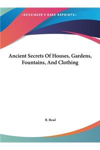 Ancient Secrets of Houses, Gardens, Fountains, and Clothing