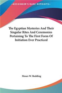 Egyptian Mysteries And Their Singular Rites And Ceremonies Pertaining To The First Form Of Initiation Ever Practiced