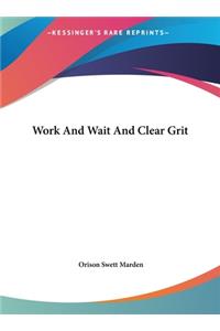 Work and Wait and Clear Grit