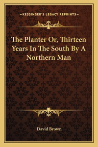 The Planter Or, Thirteen Years In The South By A Northern Man