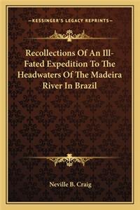 Recollections Of An Ill-Fated Expedition To The Headwaters Of The Madeira River In Brazil