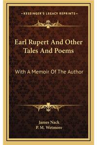 Earl Rupert and Other Tales and Poems: With a Memoir of the Author