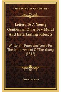 Letters to a Young Gentleman on a Few Moral and Entertaining Subjects
