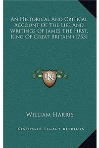An Historical and Critical Account of the Life and Writings of James the First, King of Great Britain (1753)