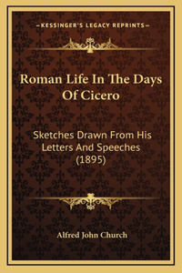 Roman Life In The Days Of Cicero: Sketches Drawn From His Letters And Speeches (1895)