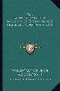 The Whole Question Of Ecclesiastical Establishments Stated And Considered (1833)