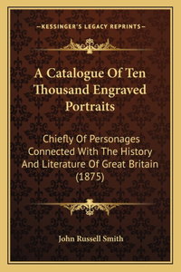 A Catalogue Of Ten Thousand Engraved Portraits