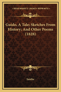 Guido, A Tale; Sketches From History; And Other Poems (1828)