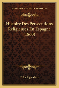 Histoire Des Persecutions Religieuses En Espagne (1860)