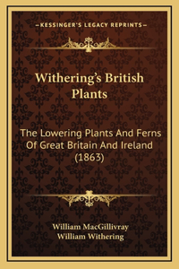 Withering's British Plants: The Lowering Plants And Ferns Of Great Britain And Ireland (1863)