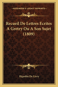 Recueil De Lettres Ecrites A Gretry Ou A Son Sujet (1809)