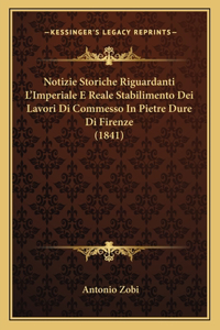 Notizie Storiche Riguardanti L'Imperiale E Reale Stabilimento Dei Lavori Di Commesso In Pietre Dure Di Firenze (1841)