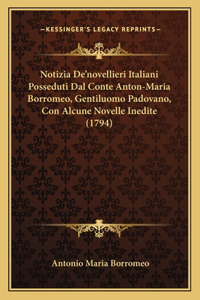Notizia De'novellieri Italiani Posseduti Dal Conte Anton-Maria Borromeo, Gentiluomo Padovano, Con Alcune Novelle Inedite (1794)