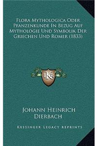 Flora Mythologica Oder Pfanzenkunde in Bezug Auf Mythologie Und Symbolik Der Griechen Und Romer (1833)