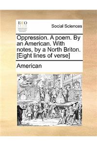 Oppression. a Poem. by an American. with Notes, by a North Briton. [eight Lines of Verse]