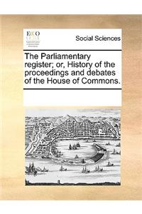 The Parliamentary Register; Or, History of the Proceedings and Debates of the House of Commons.