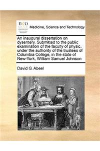 An inaugural dissertation on dysentery. Submitted to the public examination of the faculty of physic, under the authority of the trustees of Columbia College, in the state of New-York, William Samuel Johnson