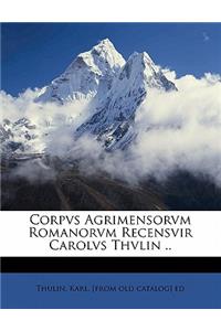 Corpvs Agrimensorvm Romanorvm Recensvir Carolvs Thvlin ..