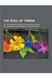 The Soul of Things; Or, Psychometric Researches and Discoveries