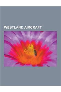 Westland Aircraft: Westland Whirlwind, Westland Welkin, Westland Lysander, Bell H-13 Sioux, Westland Wapiti, Westland Wyvern, Westland Pv