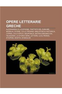 Opere Letterarie Greche: Alessandra Di Licofrone, Trattato del Sublime, Moralia, Storie, Ciclo Troiano, Bibliotheca Historica, Cypria