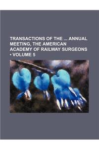 Transactions of the Annual Meeting, the American Academy of Railway Surgeons (Volume 5)