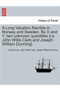 A Long Vacation Ramble in Norway and Sweden. by X and Y, Two Unknown Quantities [I.E. John Willis Clark and Joseph William Dunning].