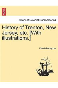 History of Trenton, New Jersey, Etc. [With Illustrations.]