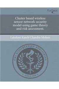 Cluster Based Wireless Sensor Network Security Model Using Game Theory and Risk Assessment.
