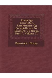 Kongelige Rescripter, Resolutioner Og Collegialbreve for Danmark Og Norge, Part 7, Volume 5...