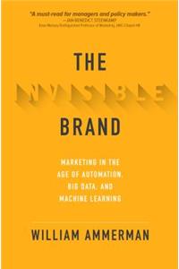 The Invisible Brand: Marketing in the Age of Automation, Big Data, and Machine Learning