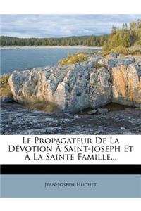 Le Propagateur de La Devotion a Saint-Joseph Et a la Sainte Famille...