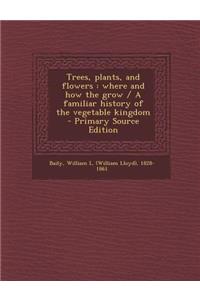 Trees, Plants, and Flowers: Where and How the Grow / A Familiar History of the Vegetable Kingdom