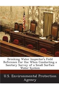 Drinking Water Inspector's Field Reference for Use When Conducting a Sanitary Survey of a Small Surface Water System