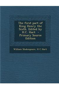 First Part of King Henry the Sixth. Edited by H.C. Hart
