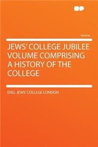 Jews' College Jubilee Volume Comprising a History of the College