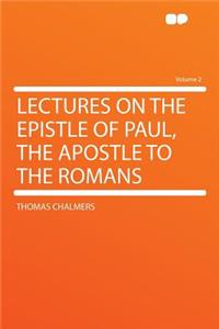 Lectures on the Epistle of Paul, the Apostle to the Romans Volume 2