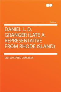 Daniel L. D. Granger (Late a Representative from Rhode Island)