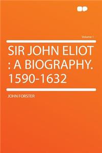 Sir John Eliot: A Biography. 1590-1632 Volume 1