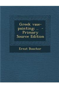 Greek Vase-Painting; .. - Primary Source Edition