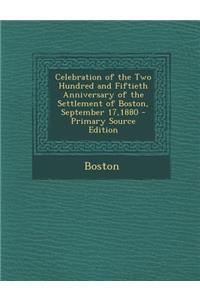 Celebration of the Two Hundred and Fiftieth Anniversary of the Settlement of Boston, September 17,1880