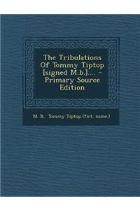 The Tribulations of Tommy Tiptop [Signed M.B.].... - Primary Source Edition