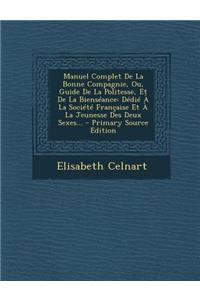 Manuel Complet De La Bonne Compagnie, Ou, Guide De La Politesse, Et De La Bienséance