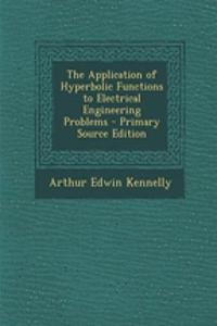 The Application of Hyperbolic Functions to Electrical Engineering Problems - Primary Source Edition