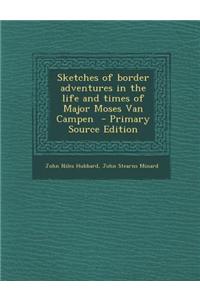 Sketches of Border Adventures in the Life and Times of Major Moses Van Campen