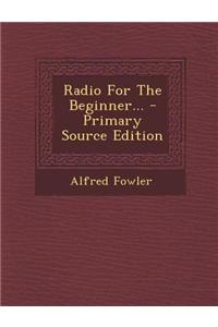 Radio for the Beginner... - Primary Source Edition
