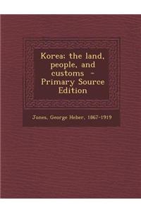 Korea; The Land, People, and Customs - Primary Source Edition