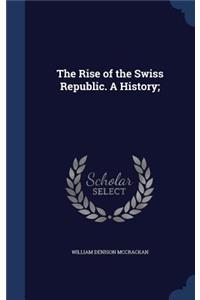Rise of the Swiss Republic. A History;